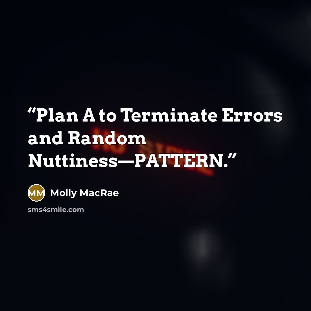 “Plan A to Terminate Errors and Random Nuttiness—PATTERN.” quote by Molly MacRae