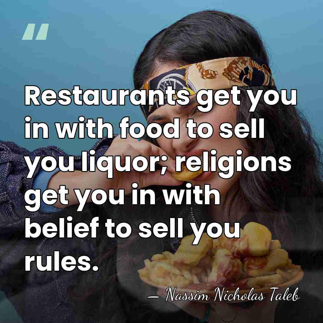 Restaurants get you in with food to sell you liquor; religions get&hellip; - Nassim Nicholas Taleb