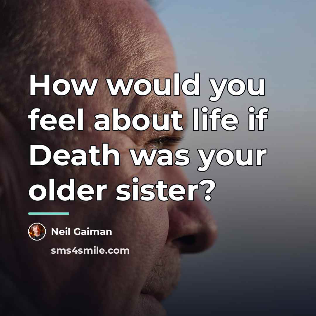“How would you feel about life if Death was your…” quote by Neil Gaiman