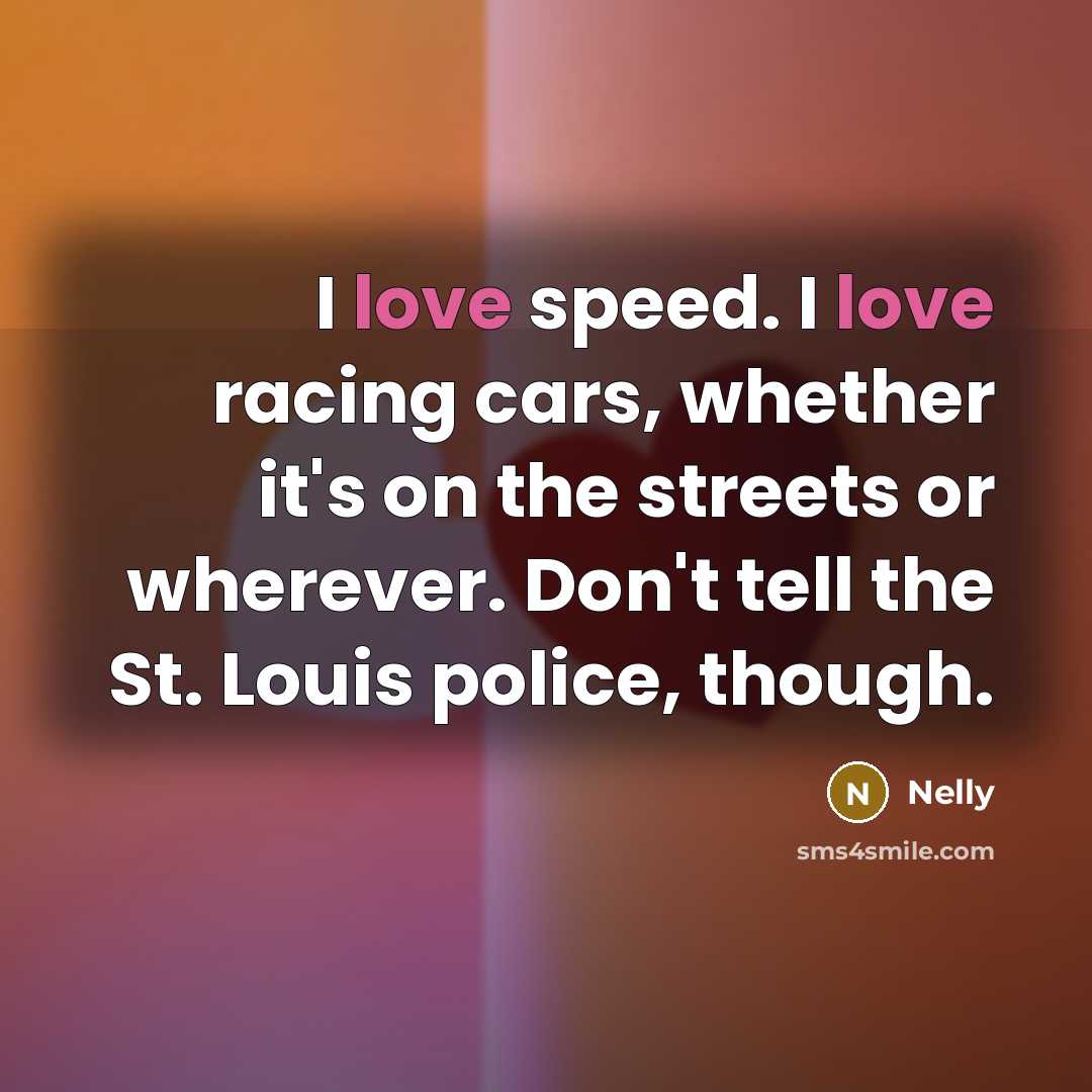 “I love speed. I love racing cars, whether it's on…” quote by Nelly