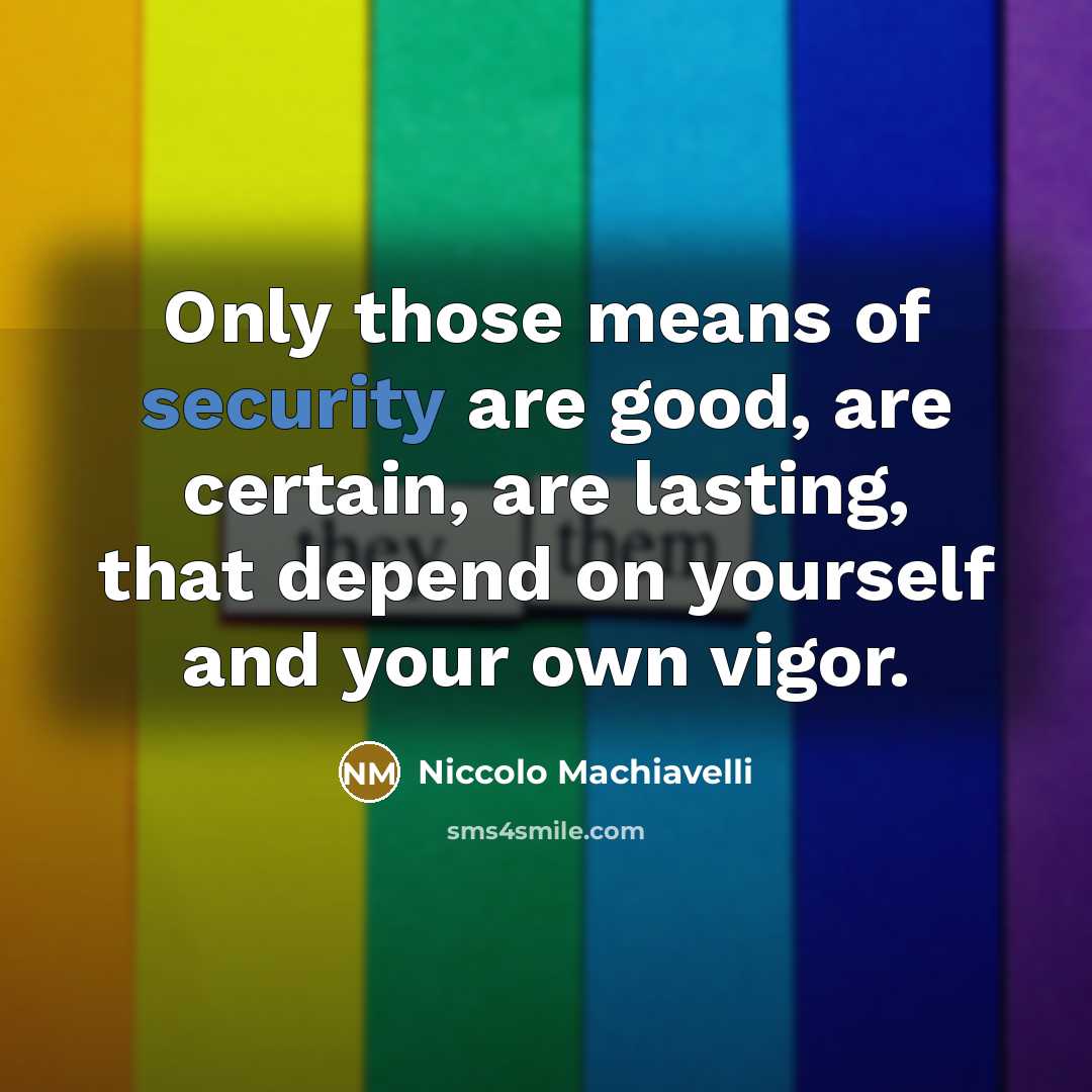 “Only those means of security are good, are certain, are…” quote by Niccolo Machiavelli