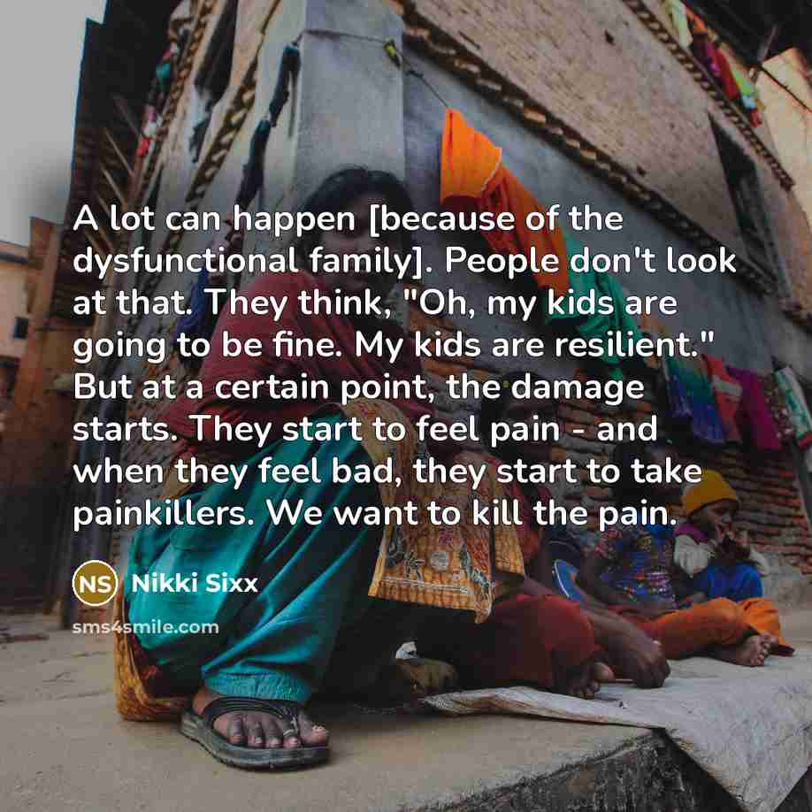 “A lot can happen [because of the dysfunctional family]. People…” quote by Nikki Sixx