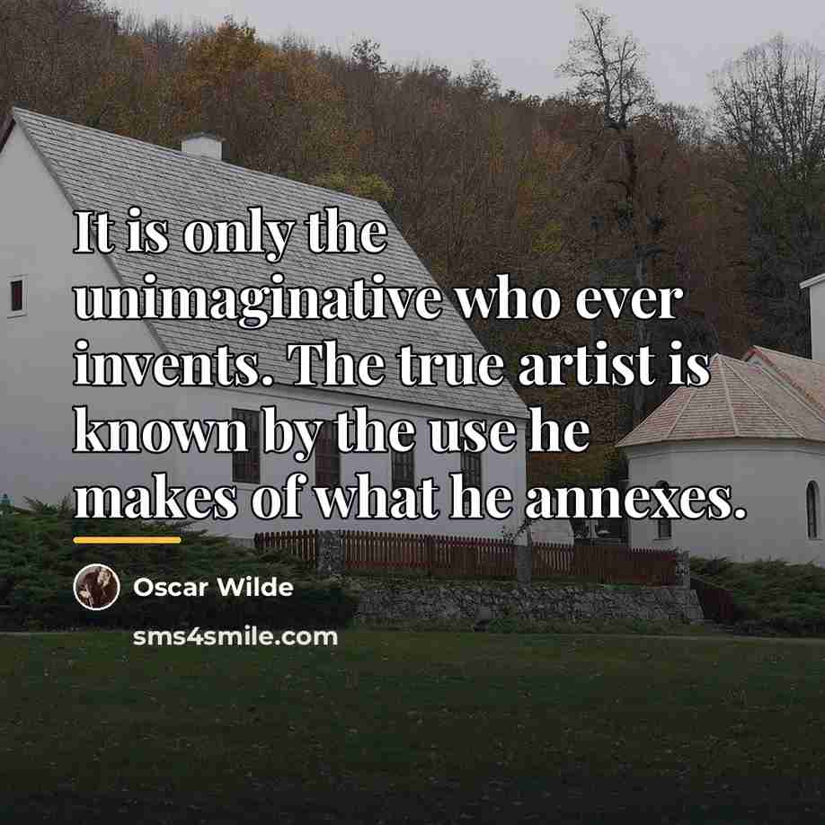 “It is only the unimaginative who ever invents. The true…” quote by Oscar Wilde