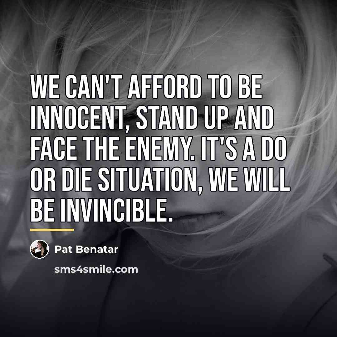 “We can't afford to be innocent, stand up and face…” quote by Pat Benatar