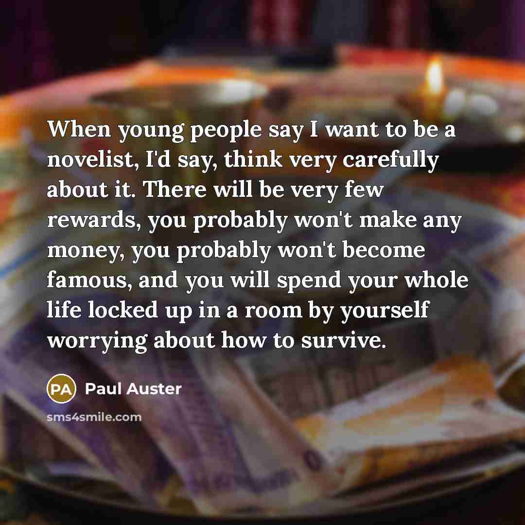 “When young people say I want to be a novelist,…” quote by Paul Auster