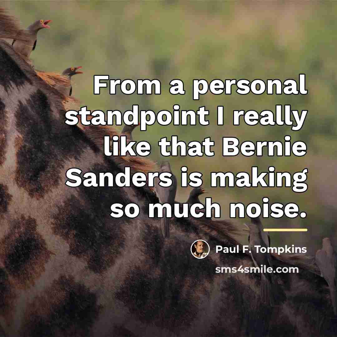 “From a personal standpoint I really like that Bernie Sanders…” quote by Paul F. Tompkins