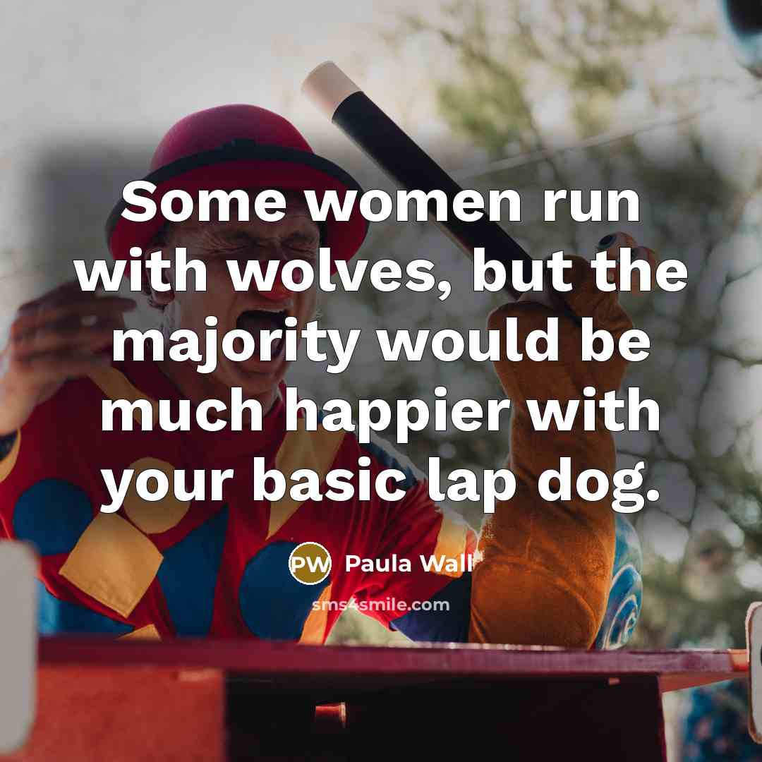 “Some women run with wolves, but the majority would be…” quote by Paula Wall