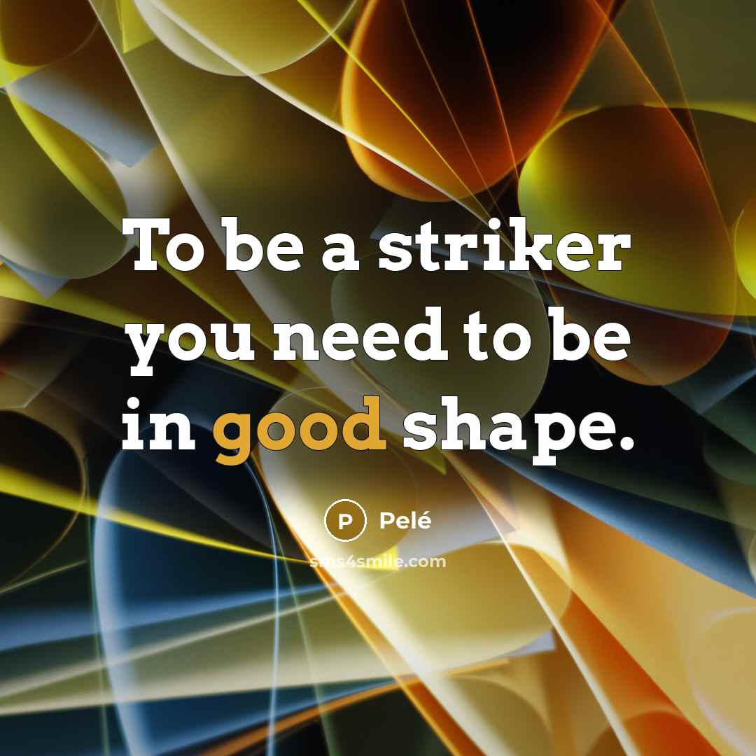 “To be a striker you need to be in good…” quote by Pele