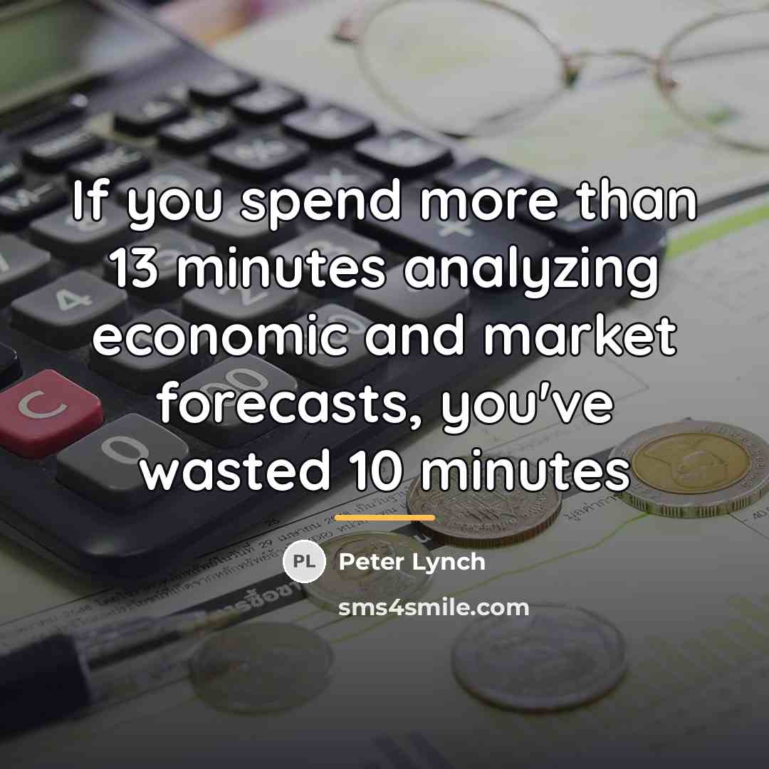“If you spend more than 13 minutes analyzing economic and…” quote by Peter Lynch
