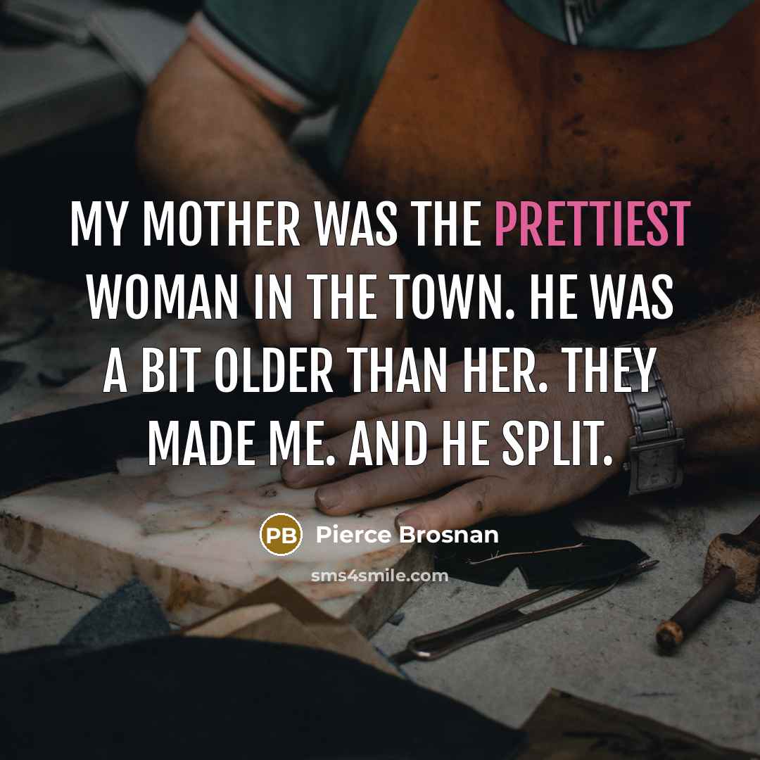 “My mother was the prettiest woman in the town. He…” quote by Pierce Brosnan