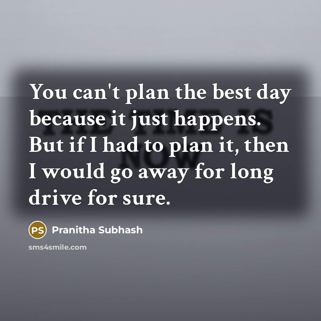“You can't plan the best day because it just happens.…” quote by Pranitha Subhash