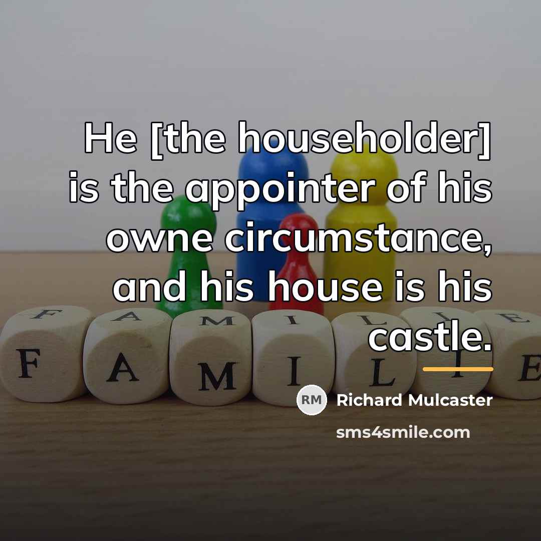 “He [the householder] is the appointer of his owne circumstance,…” quote by Richard Mulcaster