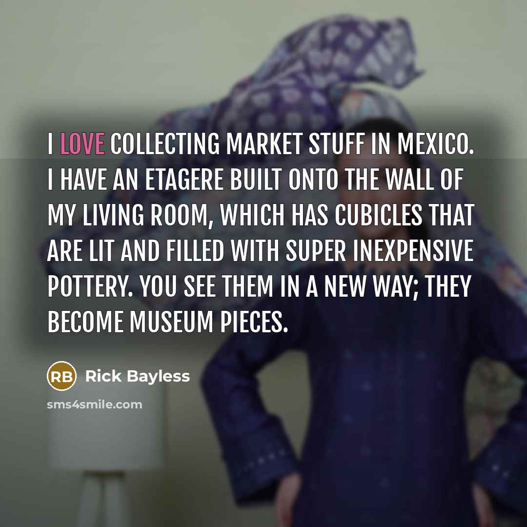 “I love collecting market stuff in Mexico. I have an…” quote by Rick Bayless