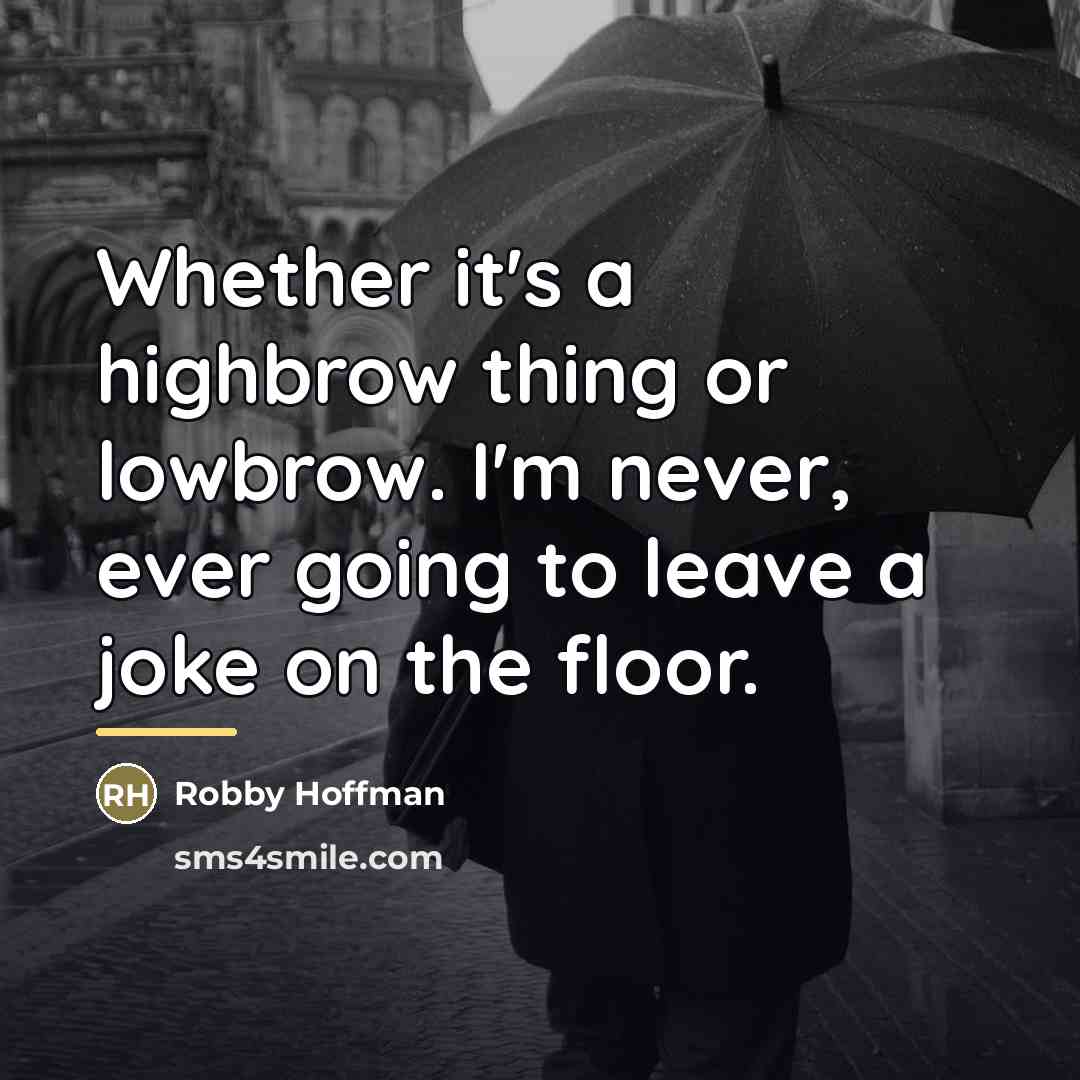 “Whether it's a highbrow thing or lowbrow. I'm never, ever…” quote by Robby Hoffman