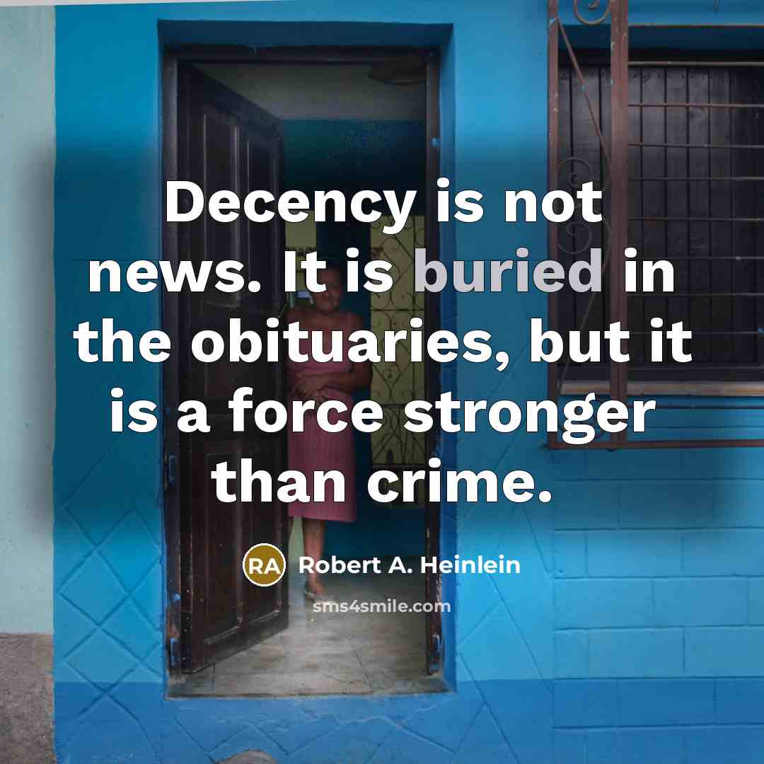 “Decency is not news. It is buried in the obituaries,…” quote by Robert A. Heinlein