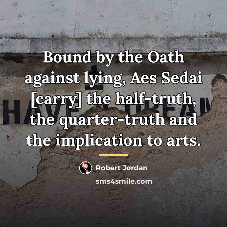 “Bound by the Oath against lying, Aes Sedai [carry] the…” quote by Robert Jordan