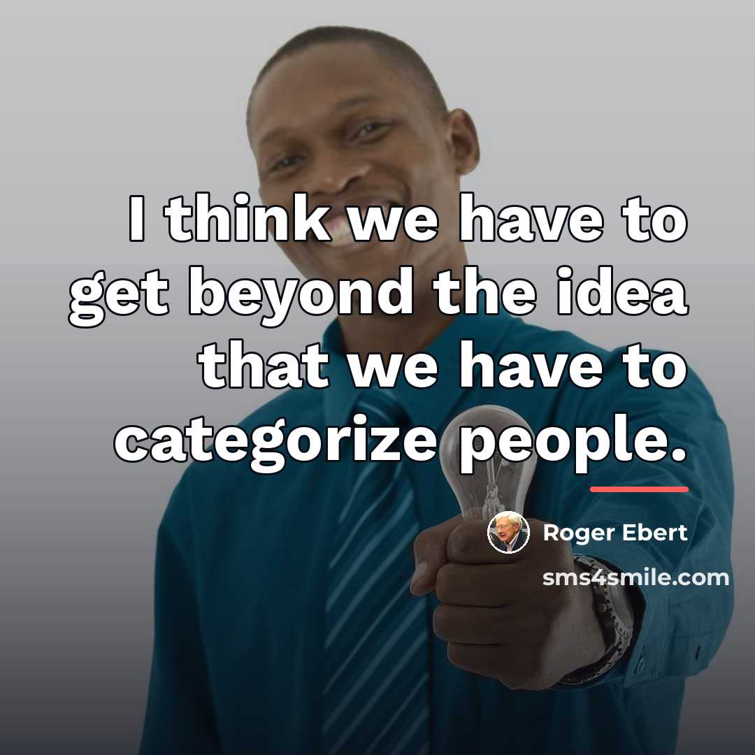 “I think we have to get beyond the idea that…” quote by Roger Ebert