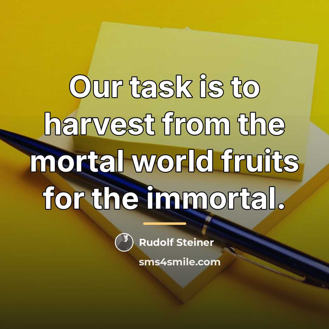 “Our task is to harvest from the mortal world fruits…” quote by Rudolf Steiner