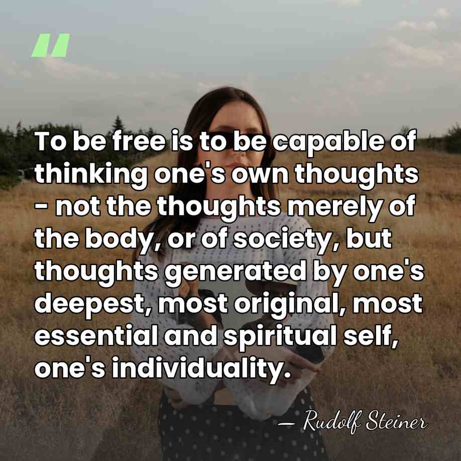 To be free is to be capable of thinking one's own thoughts&hellip; - Rudolf Steiner