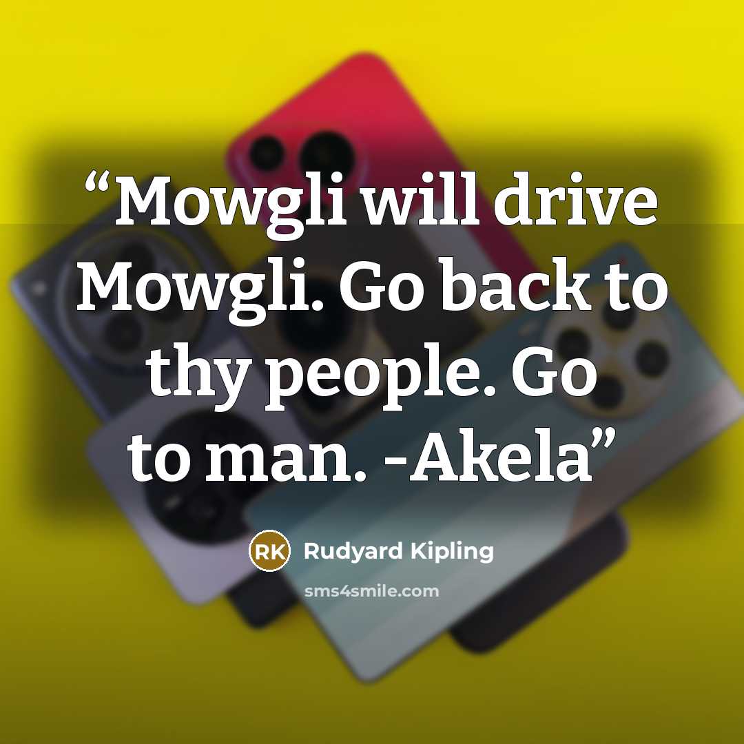 “Mowgli will drive Mowgli. Go back to thy people. Go to man. -Akela” quote by Rudyard Kipling