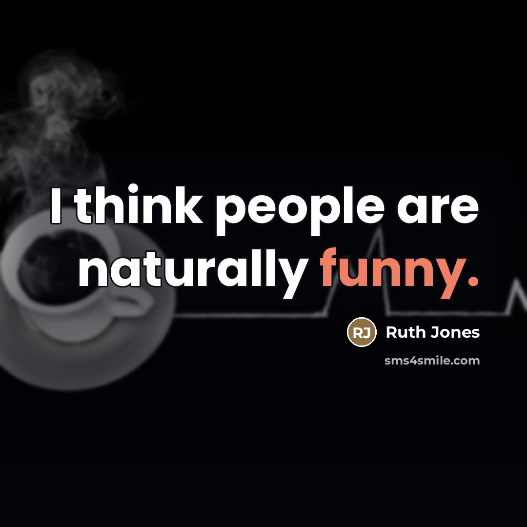 “I think people are naturally funny.…” quote by Ruth Jones