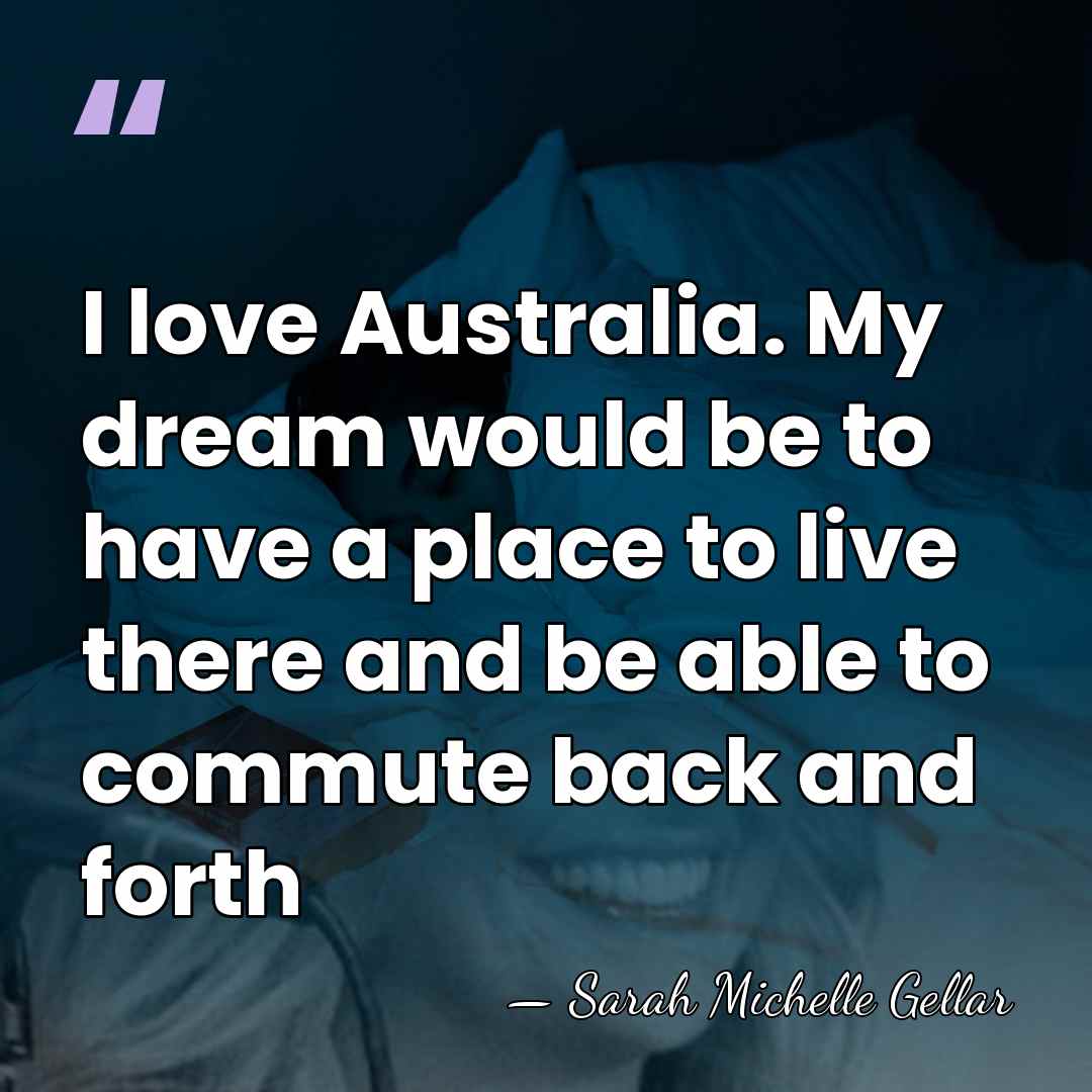 I love Australia. My dream would be to have a place to&hellip; - Sarah Michelle Gellar
