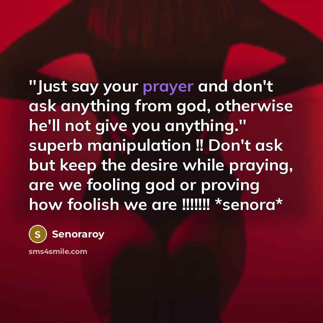 “''Just say your prayer and don't ask anything from god,…” quote by Senoraroy