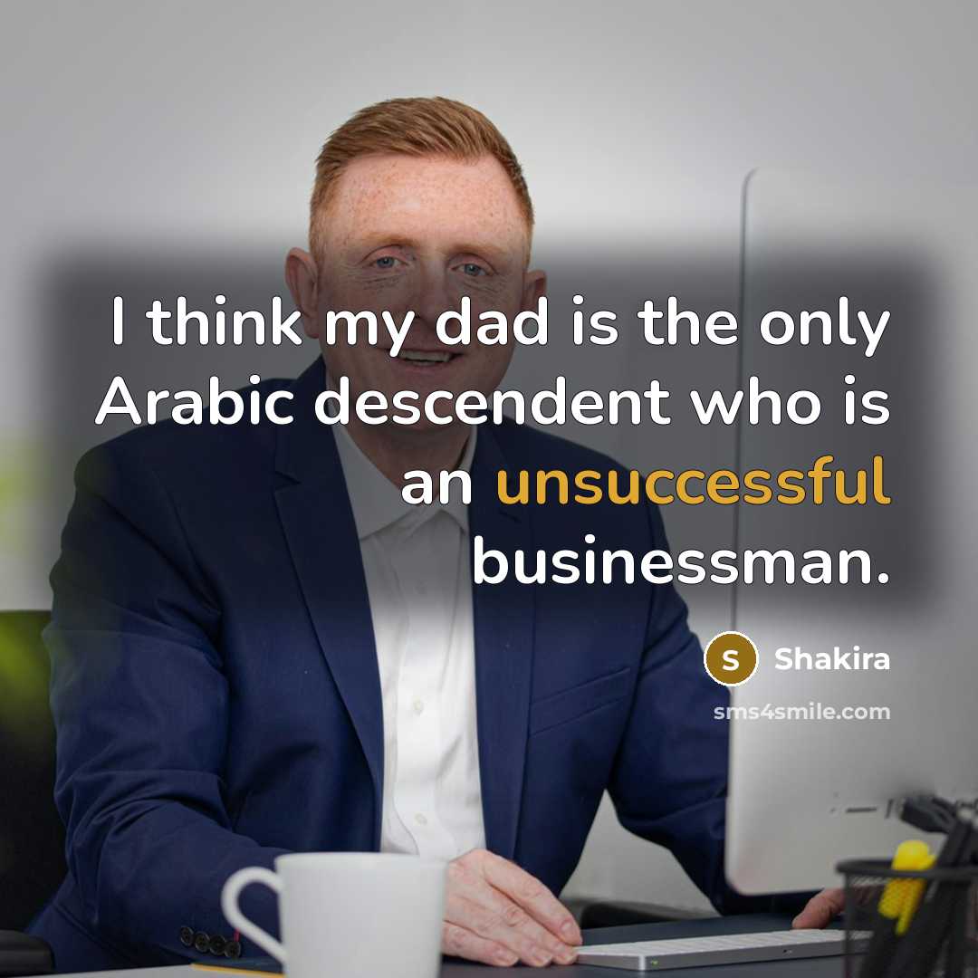 “I think my dad is the only Arabic descendent who…” quote by Shakira