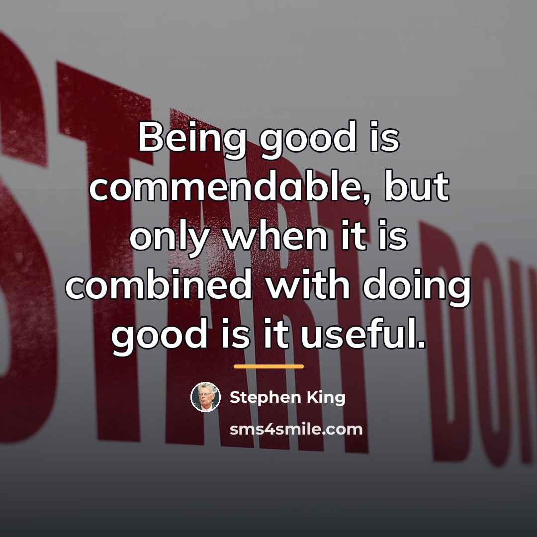 “Being good is commendable, but only when it is combined…” quote by Stephen King