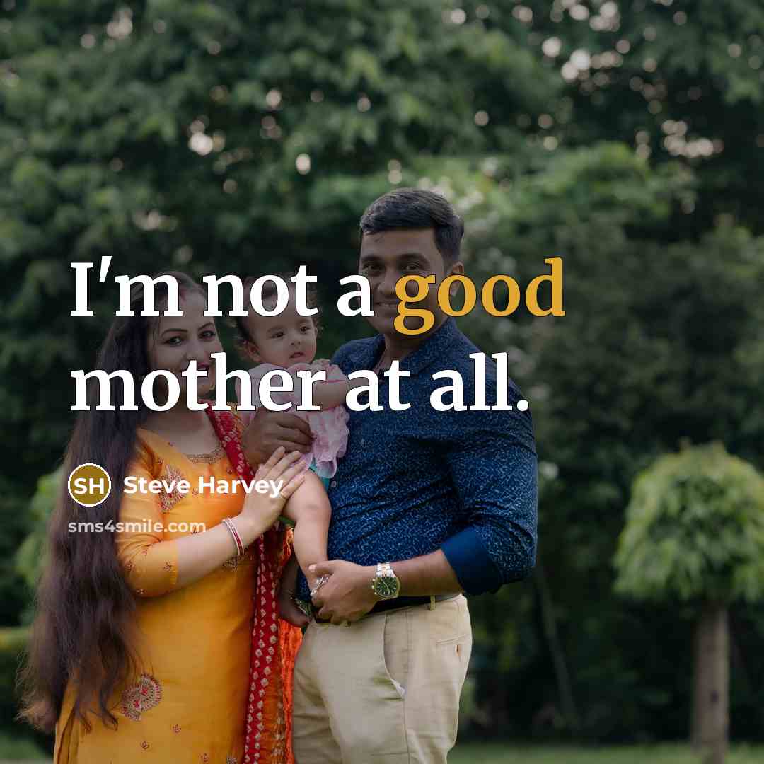 “I'm not a good mother at all.…” quote by Steve Harvey