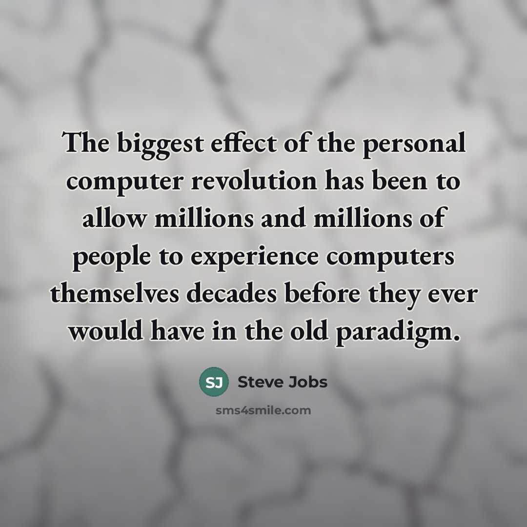 “The biggest effect of the personal computer revolution has been…” quote by Steve Jobs