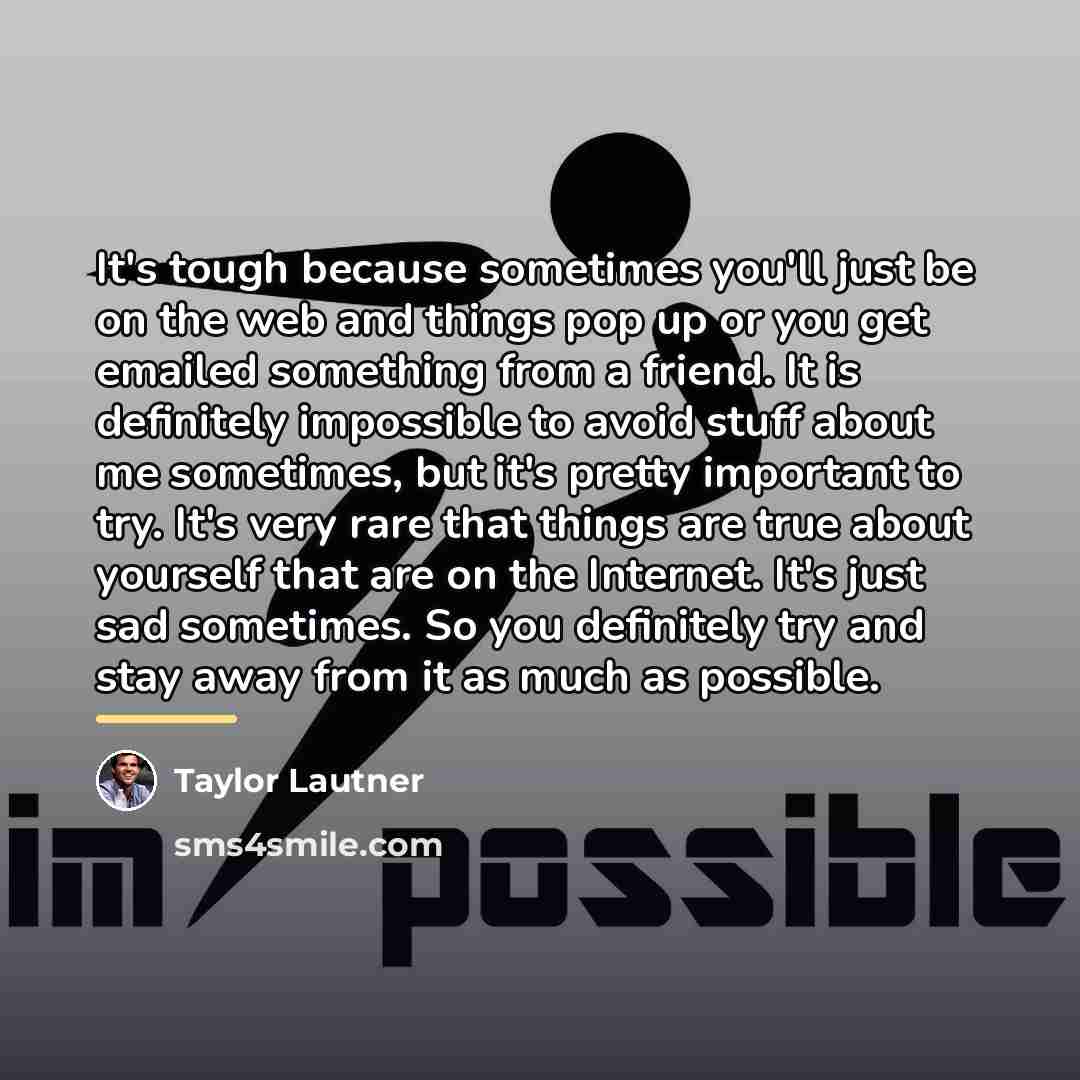 “It's tough because sometimes you'll just be on the web…” quote by Taylor Lautner