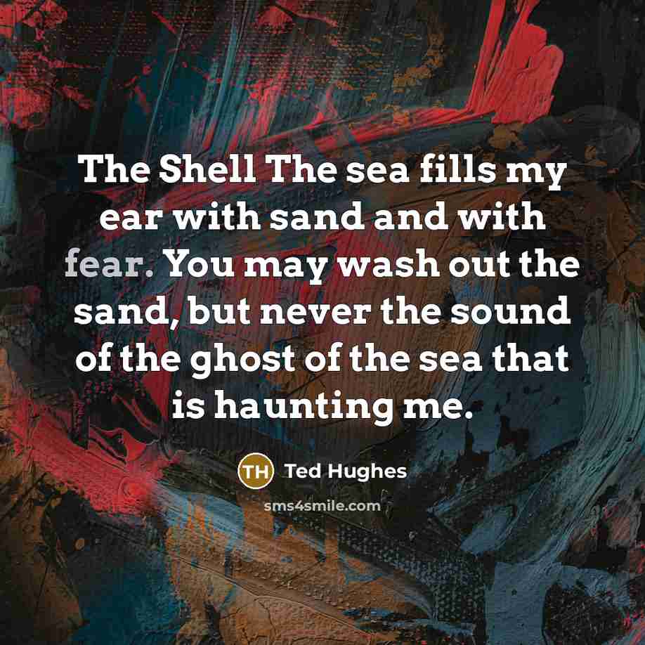 “The Shell The sea fills my ear with sand and…” quote by Ted Hughes