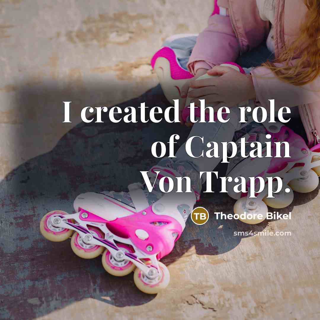 “I created the role of Captain Von Trapp.…” quote by Theodore Bikel
