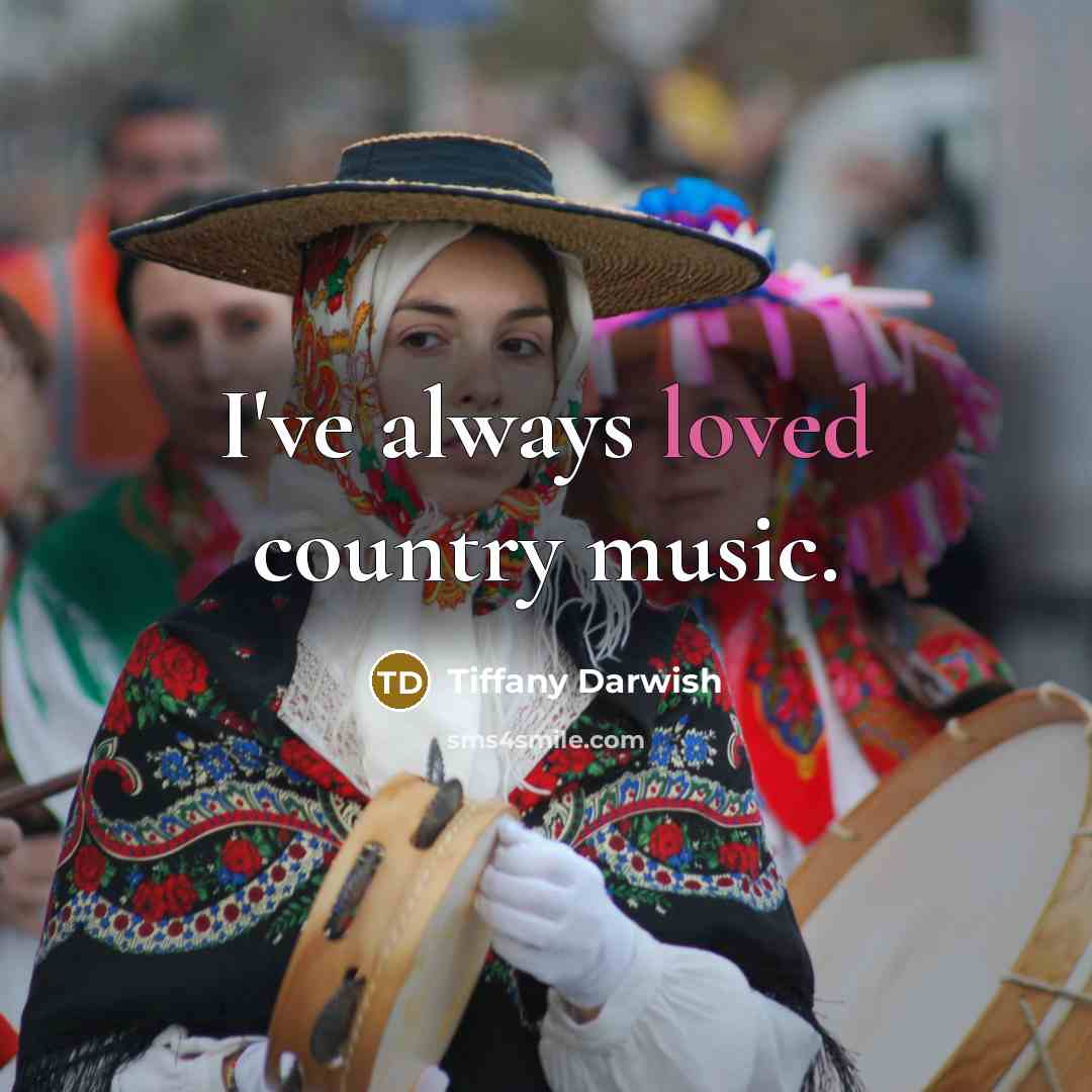 “I've always loved country music.…” quote by Tiffany Darwish