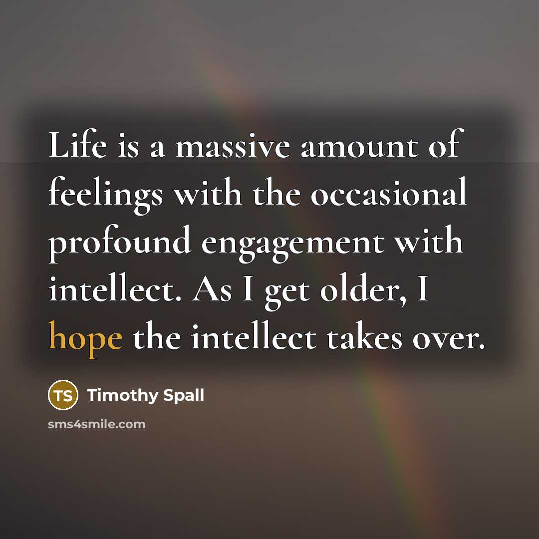 “Life is a massive amount of feelings with the occasional…” quote by Timothy Spall