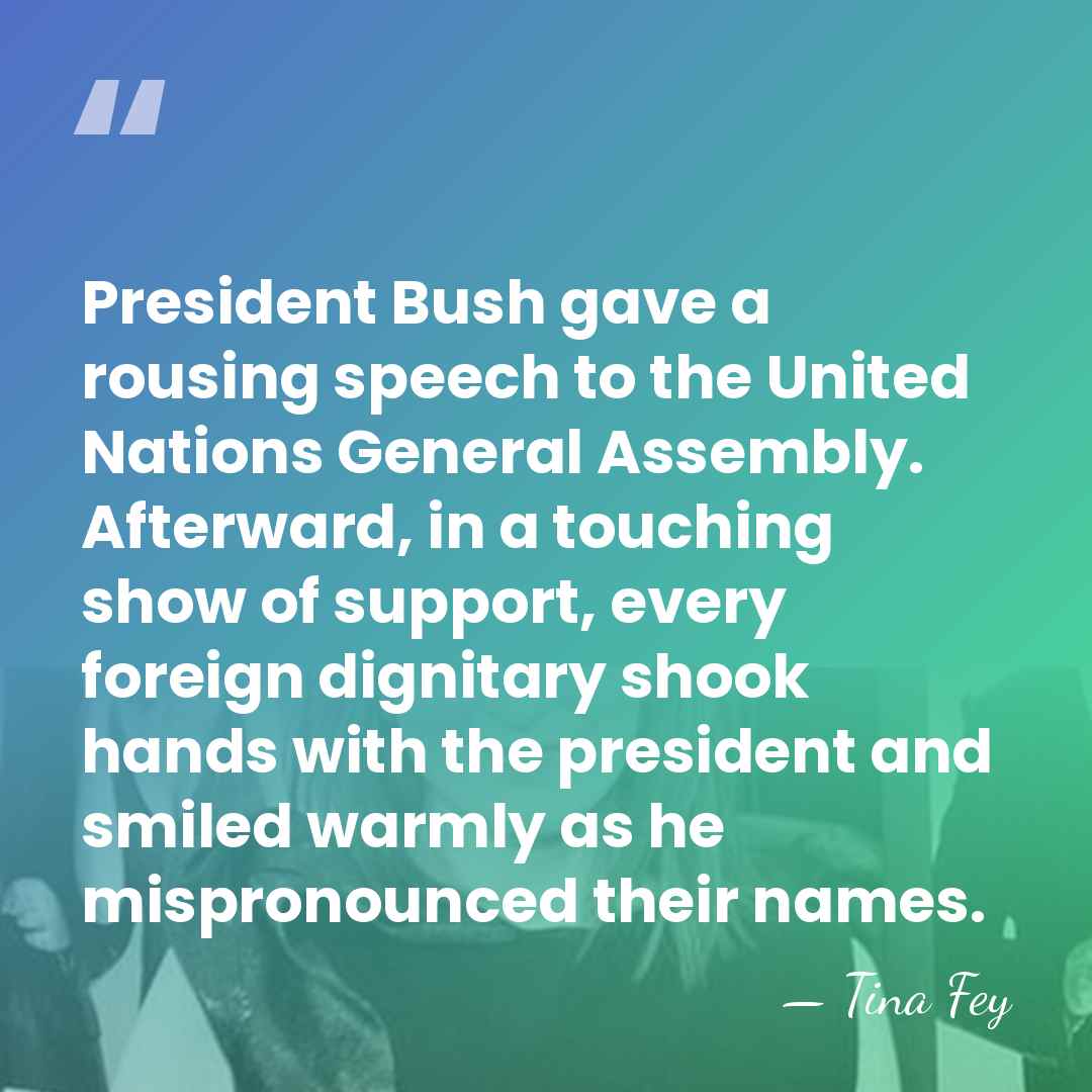 President Bush gave a rousing speech to the United Nations General Assembly.&hellip; - Tina Fey