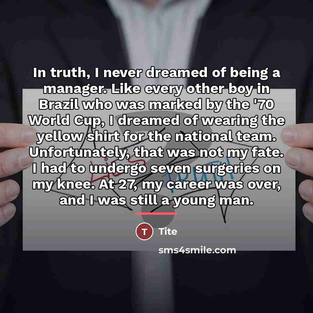 “In truth, I never dreamed of being a manager. Like…” quote by Tite