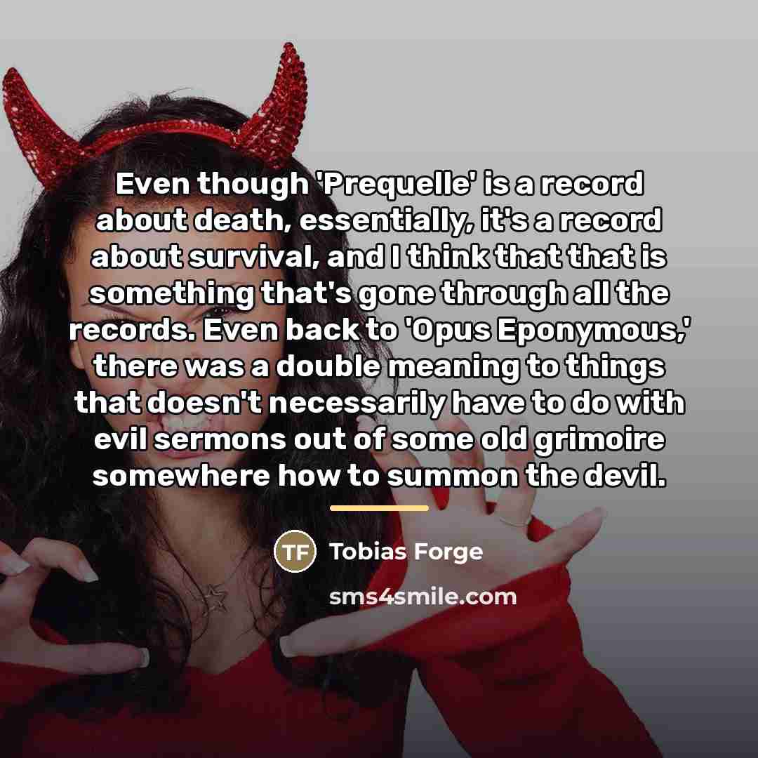 “Even though 'Prequelle' is a record about death, essentially, it's…” quote by Tobias Forge