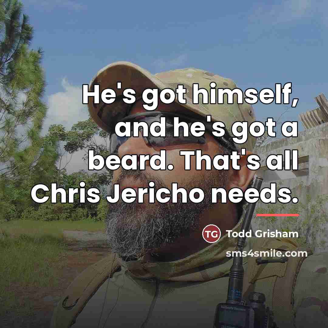 “He's got himself, and he's got a beard. That's all…” quote by Todd Grisham