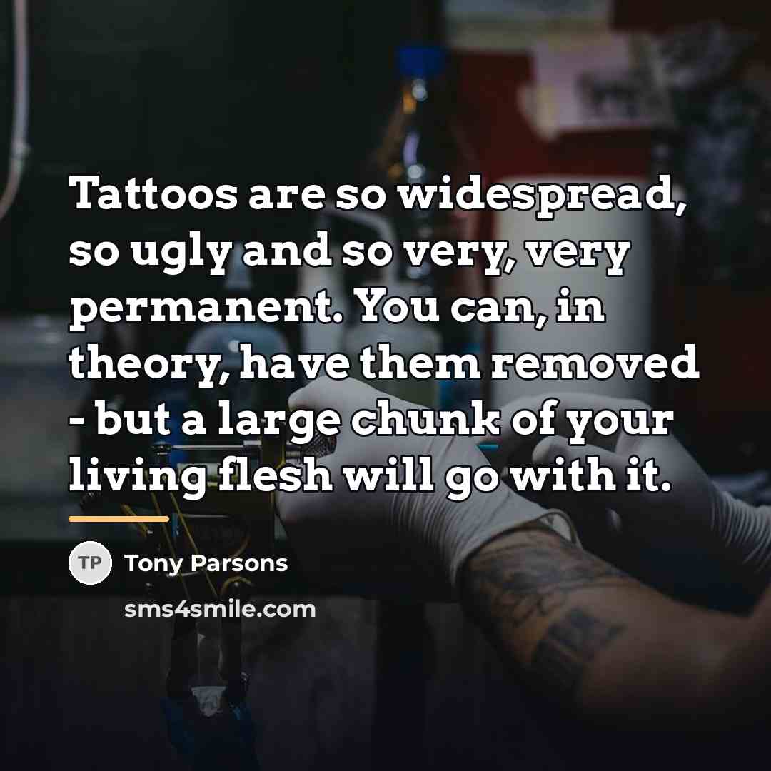“Tattoos are so widespread, so ugly and so very, very…” quote by Tony Parsons