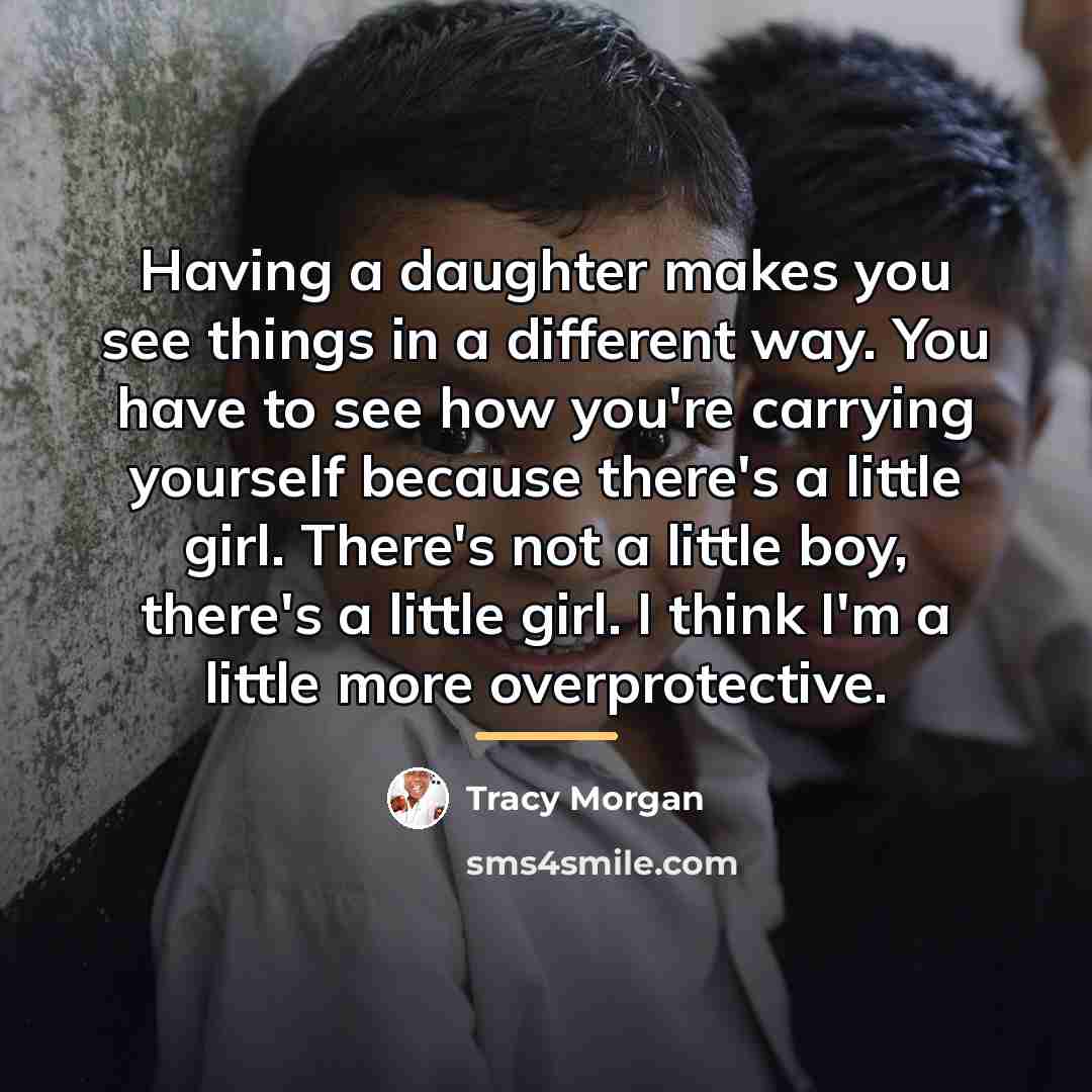 “Having a daughter makes you see things in a different…” quote by Tracy Morgan