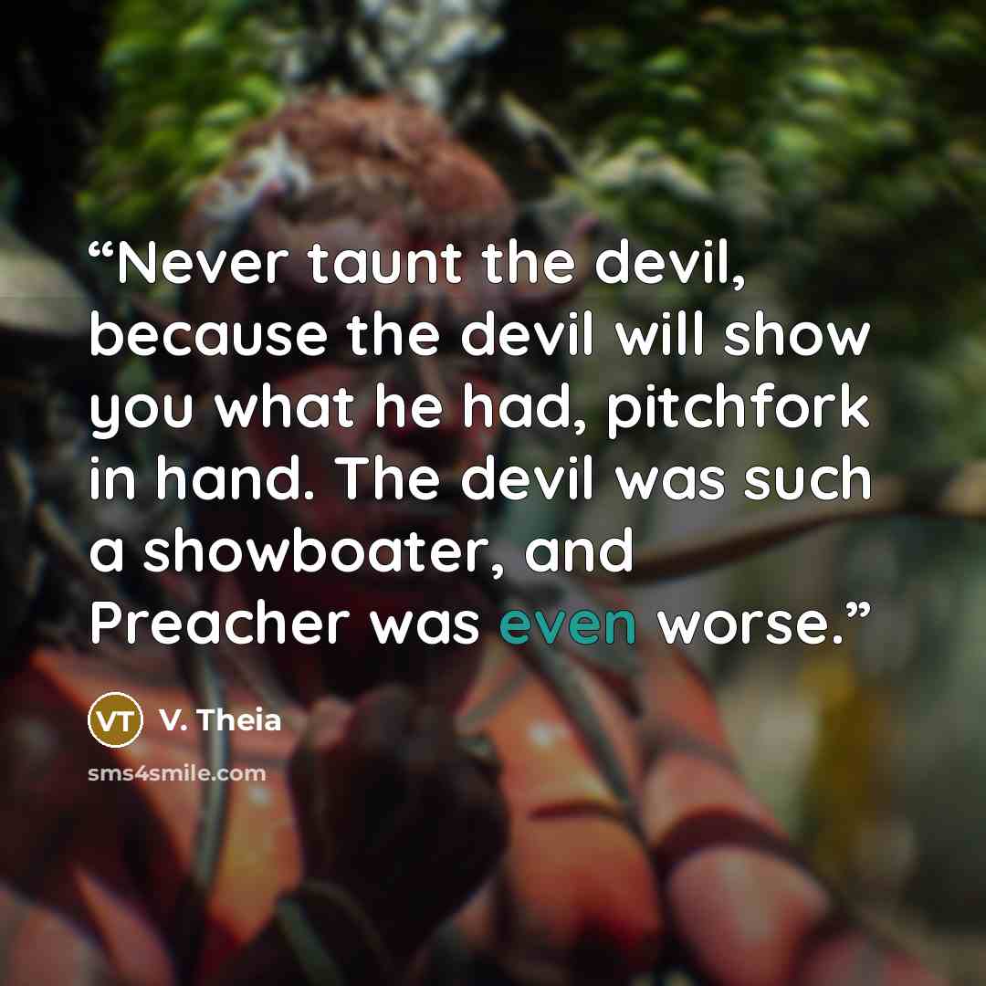 “Never taunt the devil, because the devil will show you what he had, pitchfork in hand. The devil was such a showboater, and Preacher was even worse.” quote by V. Theia