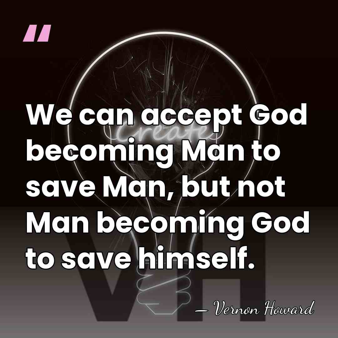 We can accept God becoming Man to save Man, but not Man&hellip; - Vernon Howard