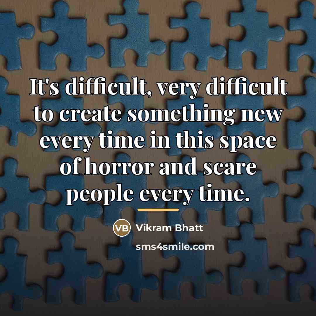 “It's difficult, very difficult to create something new every time…” quote by Vikram Bhatt