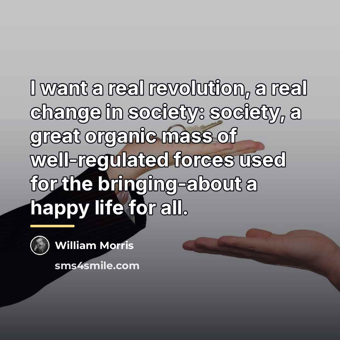 “I want a real revolution, a real change in society:…” quote by William Morris