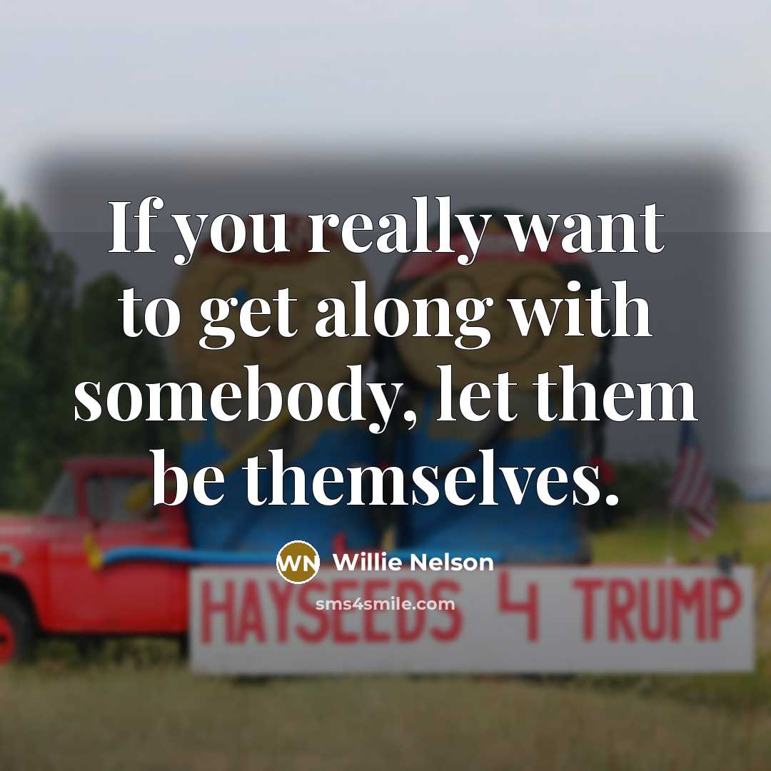 “If you really want to get along with somebody, let…” quote by Willie Nelson