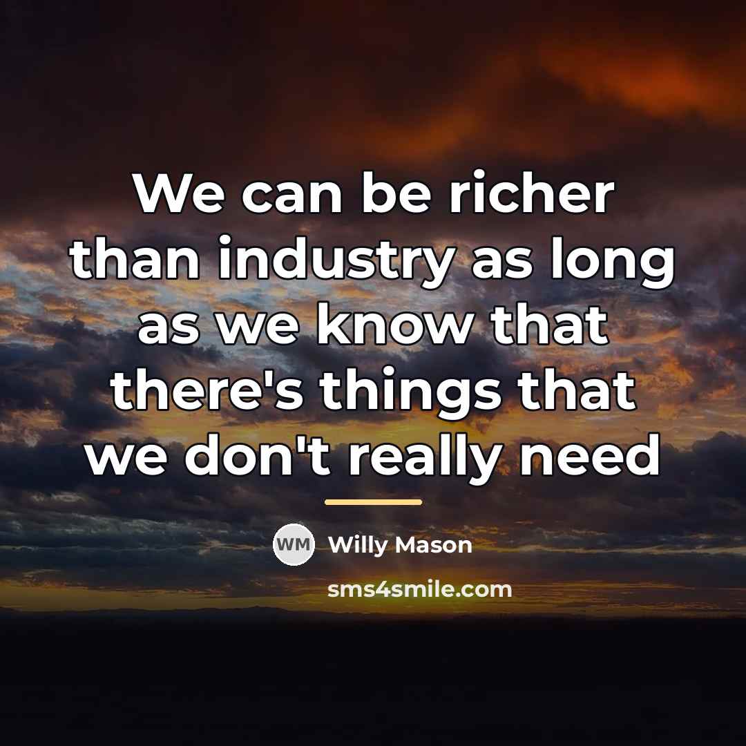 “We can be richer than industry as long as we…” quote by Willy Mason