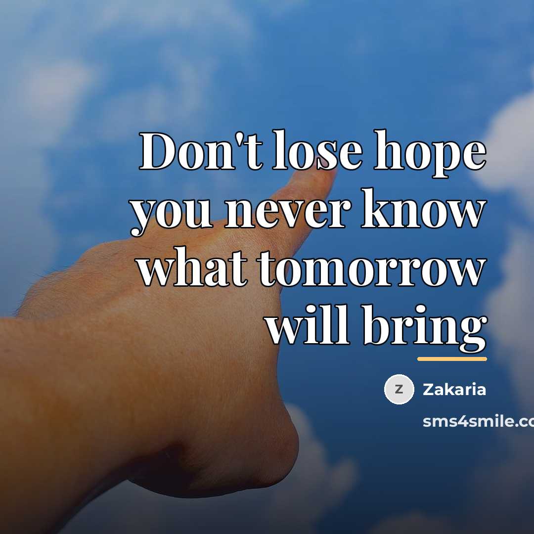 “Don't lose hope you never know what tomorrow will bring…” quote by Zakaria