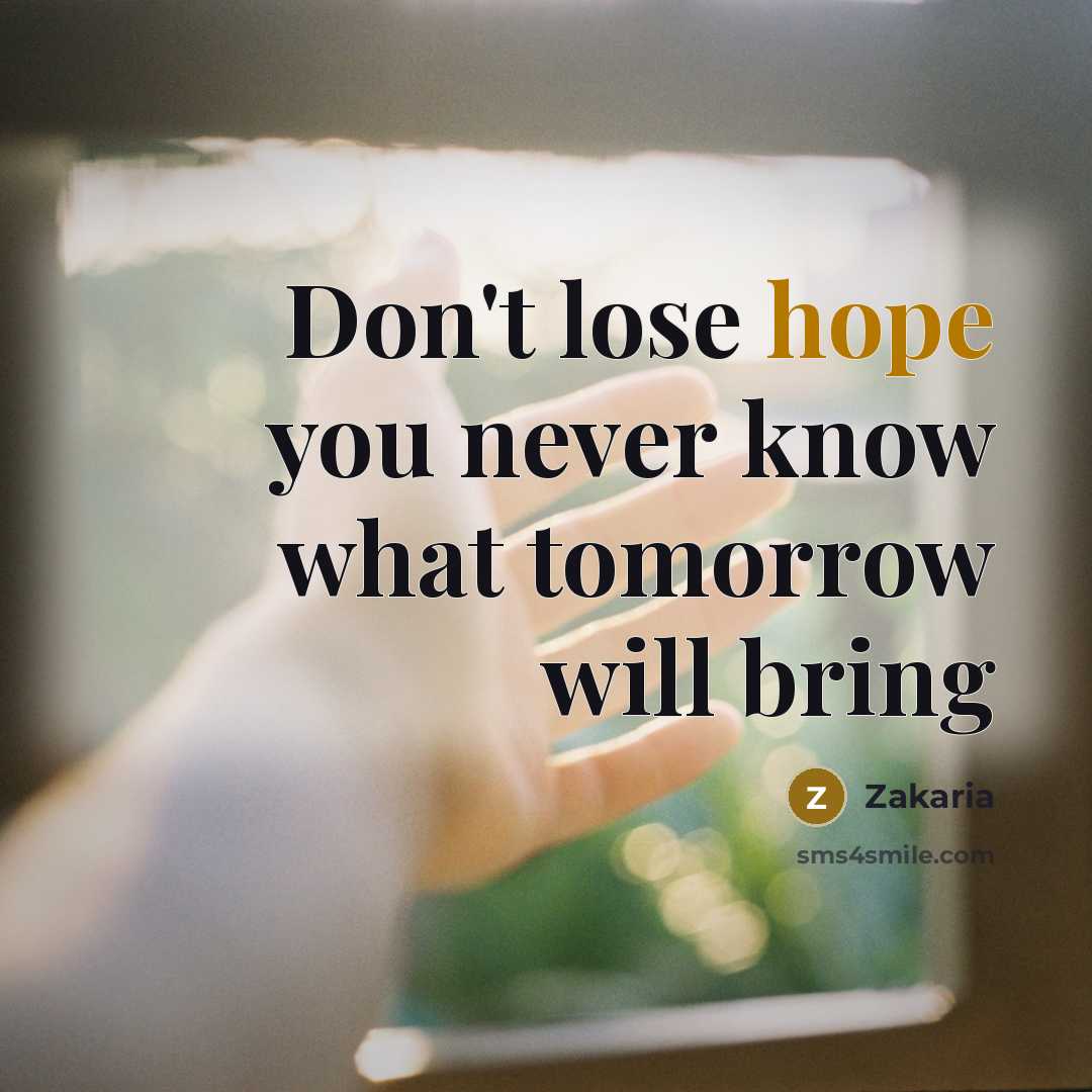 “Don't lose hope you never know what tomorrow will bring” quote by Zakaria